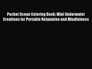 Read Pocket Ocean Coloring Book: Mini Underwater Creations for Portable Relaxation and Mindfulness