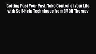 Read Getting Past Your Past: Take Control of Your Life with Self-Help Techniques from EMDR