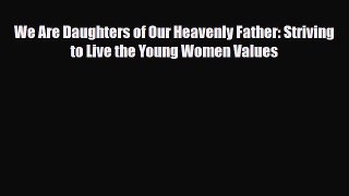 Download We Are Daughters of Our Heavenly Father: Striving to Live the Young Women Values Free