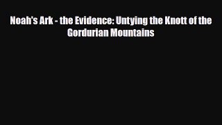 Download Noah's Ark - the Evidence: Untying the Knott of the Gordurian Mountains Ebook