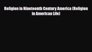 PDF Religion in Nineteenth Century America (Religion in American Life) PDF Book Free