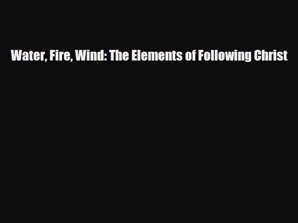 Pdf Water Fire Wind The Elements Of Following Christ Free Books Video Dailymotion - roblox the four elements tycoon