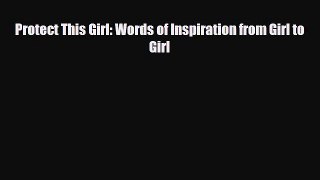 PDF Protect This Girl: Words of Inspiration from Girl to Girl Free Books