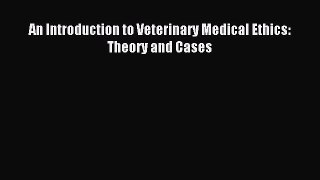 Read An Introduction to Veterinary Medical Ethics: Theory and Cases PDF Free