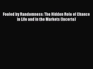 Read Fooled by Randomness: The Hidden Role of Chance in Life and in the Markets (Incerto) Ebook