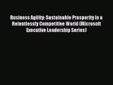 Read Business Agility: Sustainable Prosperity in a Relentlessly Competitive World (Microsoft