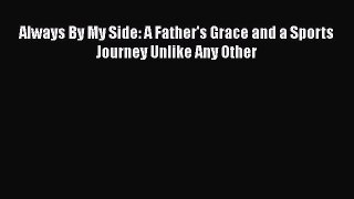 Download Always By My Side: A Father's Grace and a Sports Journey Unlike Any Other Free Books