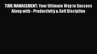 Download TIME MANAGEMENT: Your Ultimate Way to Success Along with - Productivity & Self Discipline