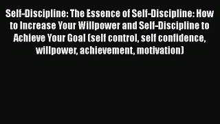 Download Self-Discipline: The Essence of Self-Discipline: How to Increase Your Willpower and