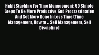 PDF Habit Stacking For Time Management: 50 Simple Steps To Be More Productive End Procrastination