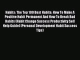 PDF Habits: The Top 100 Best Habits: How To Make A Positive Habit Permanent And How To Break