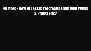 PDF No More - How to Tackle Procrastination with Power & Proficiency Ebook
