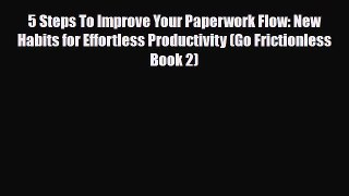 PDF 5 Steps To Improve Your Paperwork Flow: New Habits for Effortless Productivity (Go Frictionless