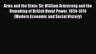 Read Arms and the State: Sir William Armstrong and the Remaking of British Naval Power 1854-1914