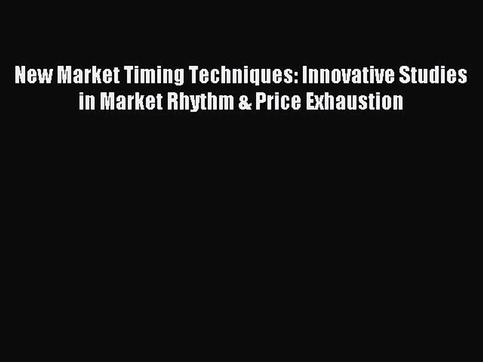 Read New Market Timing Techniques: Innovative Studies in Market Rhythm & Price Exhaustion Ebook