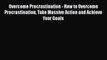 PDF Overcome Procrastination - How to Overcome Procrastination Take Massive Action and Achieve