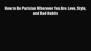 Download How to Be Parisian Wherever You Are: Love Style and Bad Habits Ebook Online