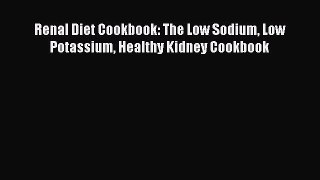 Download Renal Diet Cookbook: The Low Sodium Low Potassium Healthy Kidney Cookbook Ebook Online