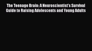 Read The Teenage Brain: A Neuroscientist's Survival Guide to Raising Adolescents and Young