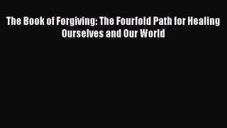 Read The Book of Forgiving: The Fourfold Path for Healing Ourselves and Our World Ebook Free