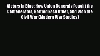 Read Victors in Blue: How Union Generals Fought the Confederates Battled Each Other and Won