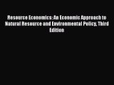 Read Resource Economics: An Economic Approach to Natural Resource and Environmental Policy