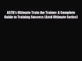 PDF ASTD's Ultimate Train the Trainer: A Complete Guide to Training Success (Astd Ultimate
