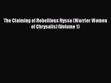 Download The Claiming of Rebellious Ryssa (Warrior Women of Chrysalis) (Volume 1) Read Online