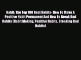 Download Habit: The Top 100 Best Habits- How To Make A Positive Habit Permanent And How To