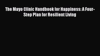 Download The Mayo Clinic Handbook for Happiness: A Four-Step Plan for Resilient Living Ebook