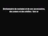 Read Dictionnaire du costume et de ses accessoires des armes et des etoffes / des or Ebook