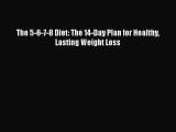 Read The 5-6-7-8 Diet: The 14-Day Plan for Healthy Lasting Weight Loss PDF Online