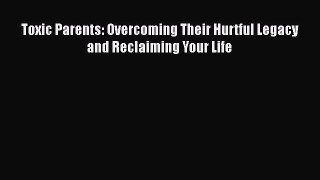 Read Toxic Parents: Overcoming Their Hurtful Legacy and Reclaiming Your Life Ebook Free