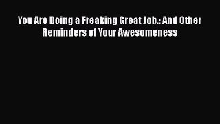 Read You Are Doing a Freaking Great Job.: And Other Reminders of Your Awesomeness Ebook Free