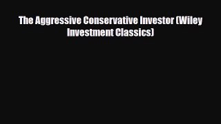 [PDF] The Aggressive Conservative Investor (Wiley Investment Classics) Download Full Ebook