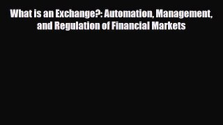 [PDF] What is an Exchange?: Automation Management and Regulation of Financial Markets Read