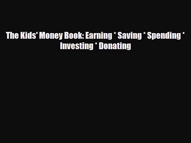 [PDF] The Kids’ Money Book: Earning * Saving * Spending * Investing * Donating Read Full Ebook