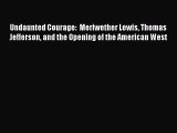 Read Undaunted Courage:  Meriwether Lewis Thomas Jefferson and the Opening of the American