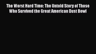 Read The Worst Hard Time: The Untold Story of Those Who Survived the Great American Dust Bowl
