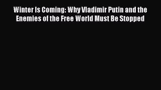 Download Winter Is Coming: Why Vladimir Putin and the Enemies of the Free World Must Be Stopped