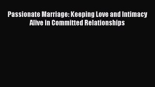 Read Passionate Marriage: Keeping Love and Intimacy Alive in Committed Relationships Ebook