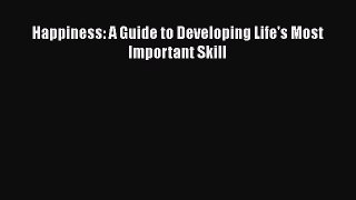 Read Happiness: A Guide to Developing Life's Most Important Skill Ebook Free