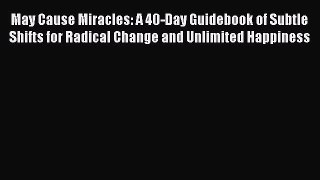 Read May Cause Miracles: A 40-Day Guidebook of Subtle Shifts for Radical Change and Unlimited