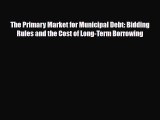 [PDF] The Primary Market for Municipal Debt: Bidding Rules and the Cost of Long-Term Borrowing