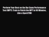 Download Perform Your Best on the Bar Exam Performance Test (MPT): Train to Finish the MPT