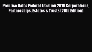 Read Prentice Hall's Federal Taxation 2016 Corporations Partnerships Estates & Trusts (29th