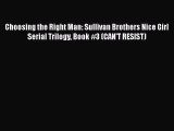 [PDF] Choosing the Right Man: Sullivan Brothers Nice Girl Serial Trilogy Book #3 (CAN'T RESIST)