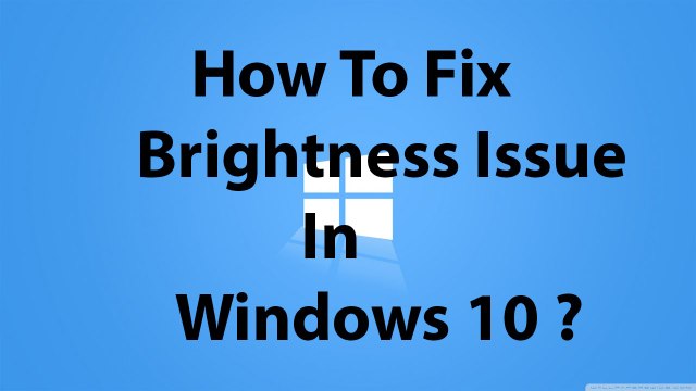 How To Fix Screen Brightness Issue In Windows 10 ?