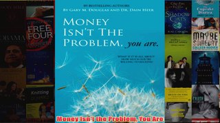 Download PDF  Money Isnt the Problem You Are FULL FREE