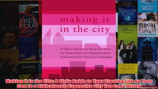 Download PDF  Making it in the City A Girls Guide to Your Starting Life on Your Own in a Ridiculously FULL FREE